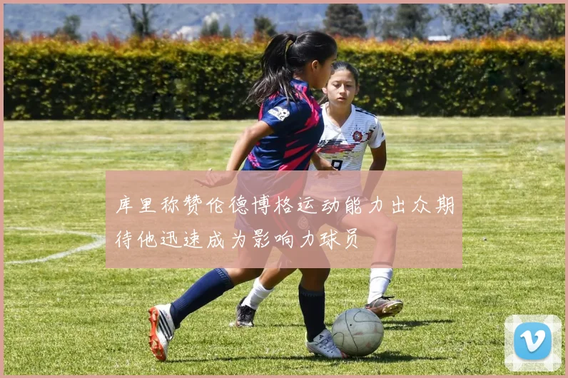 库里称赞伦德博格运动能力出众期待他迅速成为影响力球员