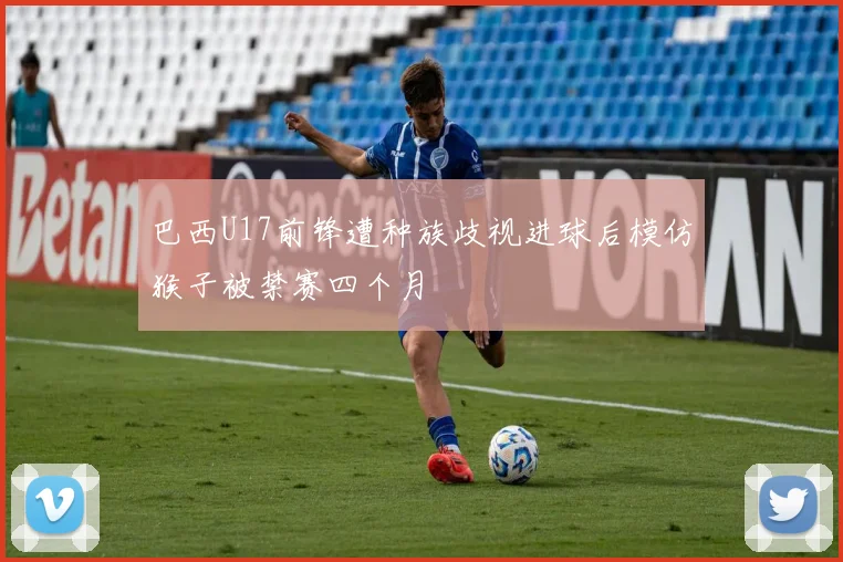 巴西U17前锋遭种族歧视进球后模仿猴子被禁赛四个月